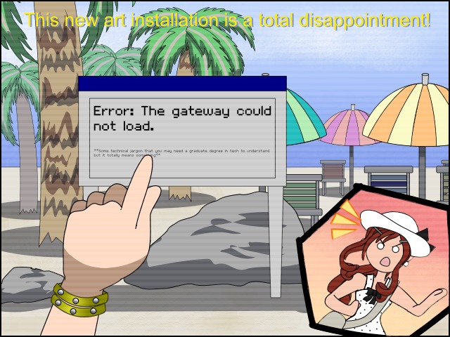 A first-person view of Chelsea pointing her hand towards a sign that clearly reads 'Error: The gateway could not load' with technical jargon below it in small gray print: 'Some technical jargon that you may need a graduate degree in tech to understand but it totally means something.'. To the bottom right of the screen is a small hexagonal panel of Paige who looks shocked and disappointed, and about to fall over! The subtitle at the bottom reads 'This new art installation is a total disappointment!'