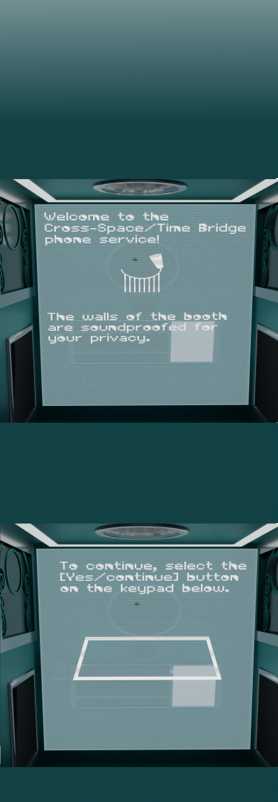 Image description: Two panels inside a phone booth that has a holographic screen in front of the control panel. The control panel can be seen behind the screen. In panel 1, the screen reads 'Welcome to the Cross-Space/Time Bridge phone service!' And 'The walls of the booth are soundproofed for your privacy'. In panel 2, it reads 'To continue, select the [Yes/continue] button on the keypad below.'