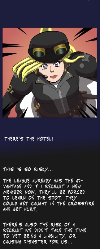 Image description: Part of a webtoon episode. A panel shows a close-up of Renegade Midnight Conductor flying towards the camera. Below her is part of a monologue that reads 'There's the hotel!' 'This is so risky... The League already has the advantage and if I recruit a new member now, they'll be forced to learn on the spot. They could get in the crossfire and get hurt. There's also the risk of a recruit we didn't take the time to vet being a liability, or causing disaster for us...'