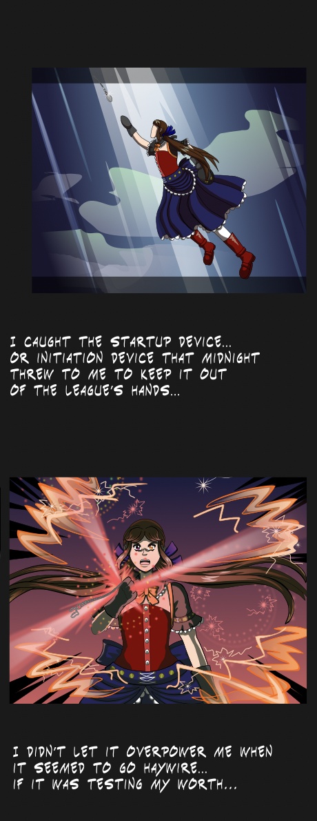 Image description: Part of a webtoon panel. It has a black background with two panels and white text. The first panel shows Katt jumping into the air to catch a device that looks like a pocketwatch. Below it the text reads 'I caught the startup device... or the initiation device that Midnight threw to me to keep it out of the League's hands...' The second panel shows Katt holding the device in one of her hands despite the power that's radiating from it, but she looks unfazed. The text below it reads 'I didn't let it overpower me when it seemed to go haywire... if it was testing my worth...