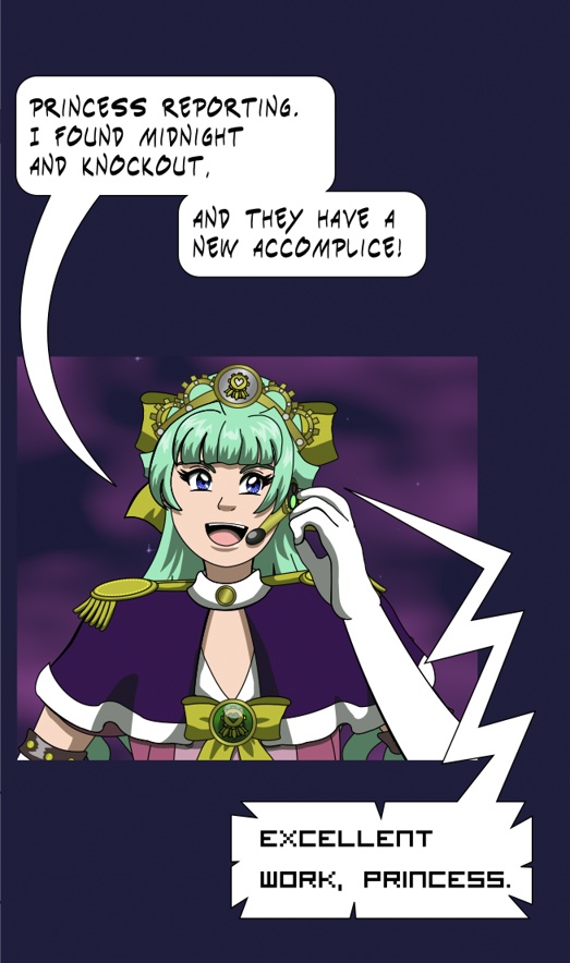 Image description: A panel from ep. 41 of Magical Renegades Anathema to Commonsense. A close-up of Legionnaire Princess talking to someone on her headset. She looks excited and says 'Princess reporting. I found Midnight and Knockout, and they have a new accomplice!' The person on the other line says 'Excellent work, Princess.'