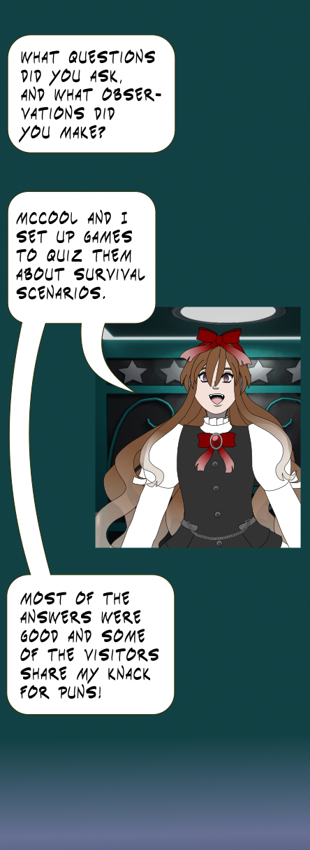 Image description: Part of a webtoon episode. Most of the background is teal. The panel shows a ghostly woman with long flowing brown hair that fades to translucent gray, and wears a black vest with a puffy-sleeved white dress with red bows. She is in a phone booth and looks excited while she talks to someone. The door to the booth is visible in the background. The first speech balloon from someone else says 'What questions did you ask, and what observations did you make?' The woman, Catherine says 'McCool and I set up games to quiz them about survival scenarios. Most of the answers were good and some of the visitors share my knack for puns!'