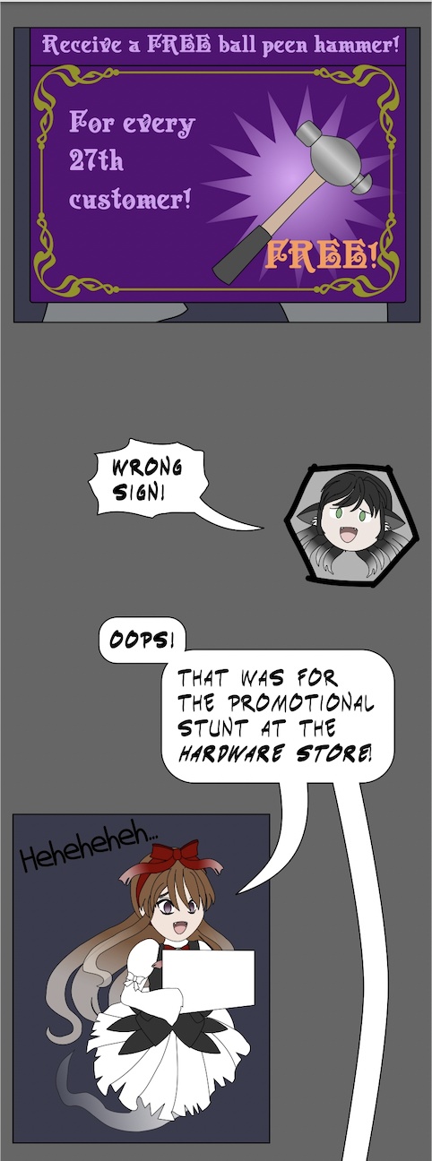 Image description: Part of a webtoon episode. The first panel is a close-up of a purple sign that reads 'Receive a FREE ball peen hammer! For every 27th customer! FREE!' The second panel is of another character shouting 'Wrong sign!' The third panel is of the sign holder laughing and saying 'Oops! That was for the promotional stunt at the hardware store!'